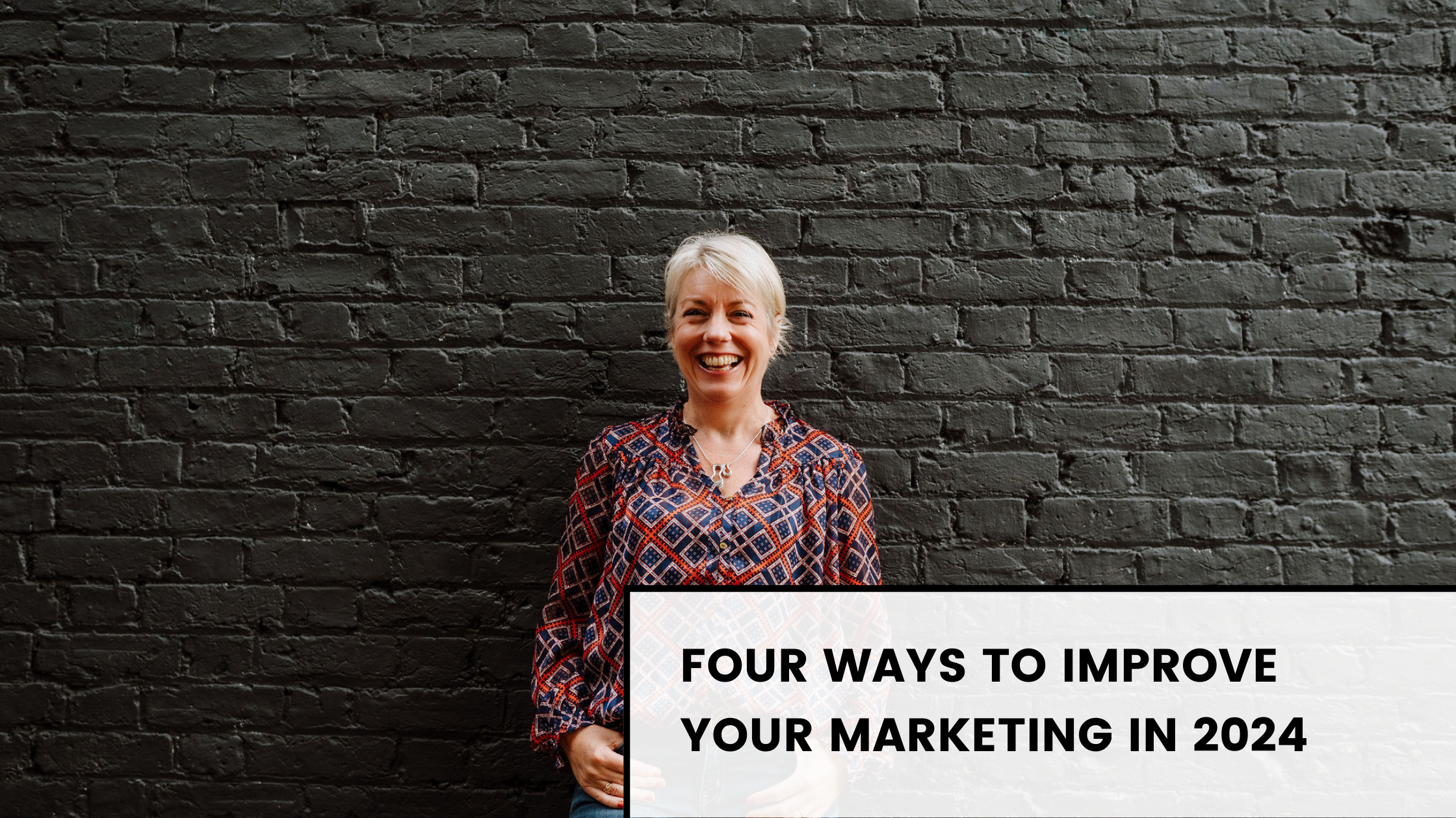 Four ways to improve your business marketing in 2024